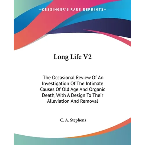 Long Life V2: The Occasional Review Of An Investigation Of The Intimate Causes Of Old Age And Organic Death, With A Design To Their