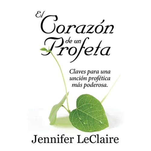 El Corazón de un Profeta: Claves para una unción profética más poderosa