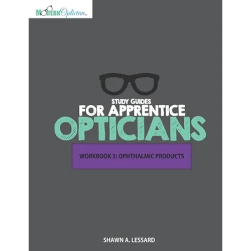 Study Guides for Apprentice Opticians: Ophthalmic Products Workbook: Grade School Inspired workbooks filled with fill-in-the-blanks, diagram labeling,