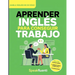 Aprender Inglés Para Conseguir Trabajo: Guía Práctica Para Hispanohablantes: Habla Inglés en Entrevistas, Entiende a Tu Jefe y Consigue Mejor Empleo e
