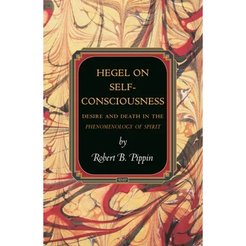Hegel on Self-Consciousness: Desire and Death in the Phenomenology of Spirit