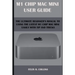 M 1 Chip Mac Mini User Guide: The Ultimate Beginner's Manual to Using the Latest M 1 Chip Mac Mini with Tips and Tricks