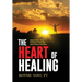 The Heart of Healing: Break Free from Physical Pain and Emotional Wounds