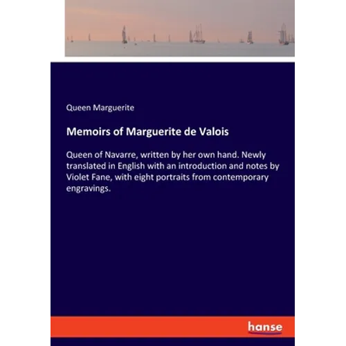 Memoirs of Marguerite de Valois: Queen of Navarre, written by her own hand. Newly translated in English with an introduction and notes by Violet Fane,