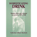 Domesticating Drink: Women, Men, and Alcohol in America, 1870-1940