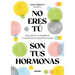 No Eres Tú, Son Tus Hormonas. Encuentra Tu Equilibrio a Través de la Salud Hormonal / It Isn't You, It's Your Hormones