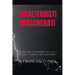 Totalitaristi Mascherati - 20 Nicchie di Pensiero in cui il piccolo tiranno che è in noi ama annidarsi