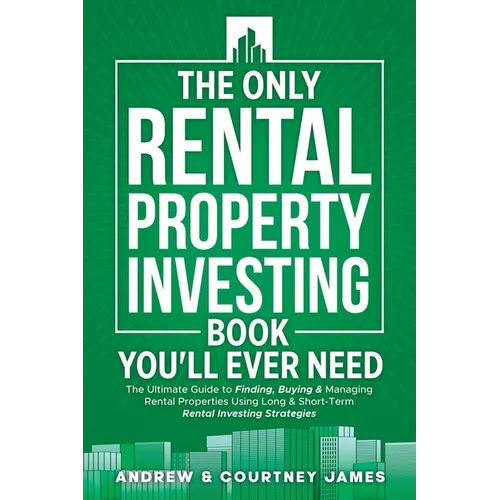 The Only Rental Property Investing Book You'll Ever Need: The Ultimate Guide to Finding, Buying & Managing Rental Properties Using Long & Short-Term R