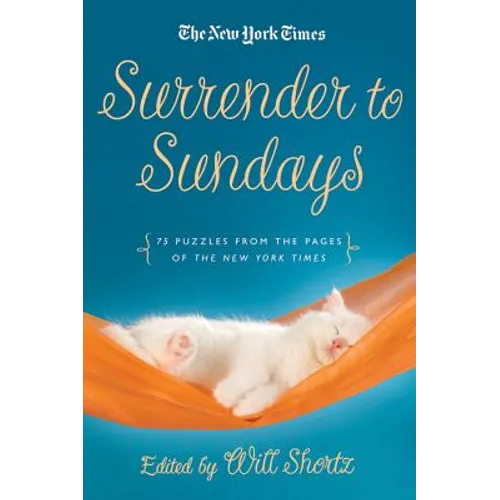 The New York Times Surrender to Sunday Crosswords: 75 Puzzles from the Pages of the New York Times