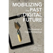 Mobilizing the Past for a Digital Future: The Potential of Digital Archaeology
