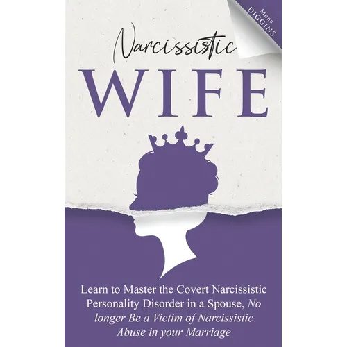 Narcissistic Wife Learn to Master the Covert Narcissistic Personality Disorder in a Spouse, No longer Be a Victim of Narcissistic Abuse in your Marria