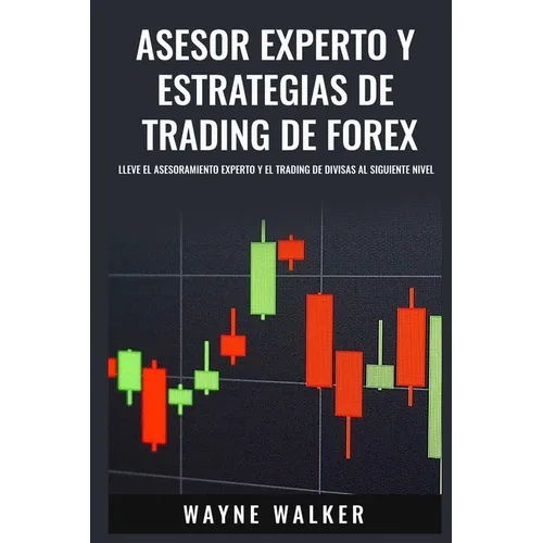 Asesor Experto y Estrategias de Trading de Forex: Lleve El Asesoramiento Experto y El Trading De Divisas al Siguiente Nivel