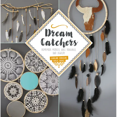 Dream Catchers: Homemade Mobiles, Wall Hangings, and Jewelry