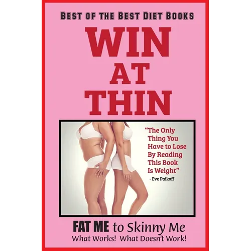 WIN AT THIN "The Best of the Best Diet Book": The Only Thing You Have to Lose by Reading this Book Is Weight - 5 STAR REVIEWS!