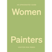 An Opinionated Guide to Women Painters