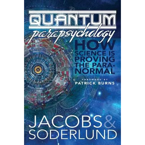 Quantum Parapsychology: How science is proving the paranormal.