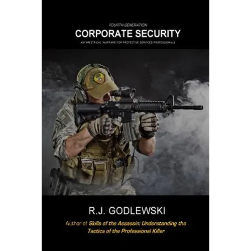 Fourth-Generation Corporate Security: Asymmetrical Warfare for Protective Services Professionals