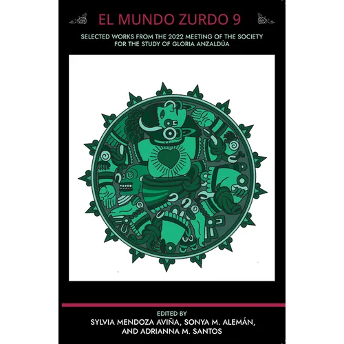 El Mundo Zurdo 9: Selected Works from the 2022 Meeting of the Society for the Study of Gloria Anzaldua