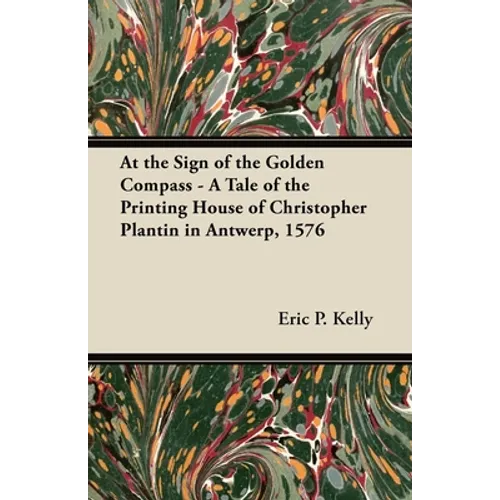 At the Sign of the Golden Compass - A Tale of the Printing House of Christopher Plantin in Antwerp, 1576