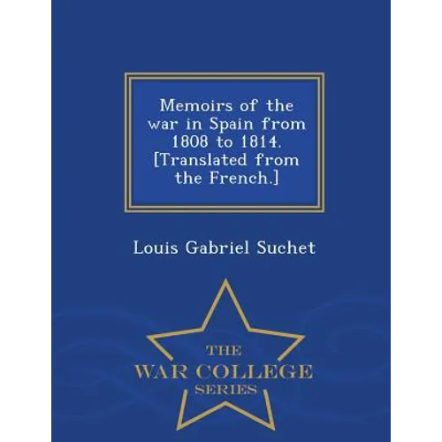 Memoirs of the war in Spain from 1808 to 1814. [Translated from the French.] - War College Series
