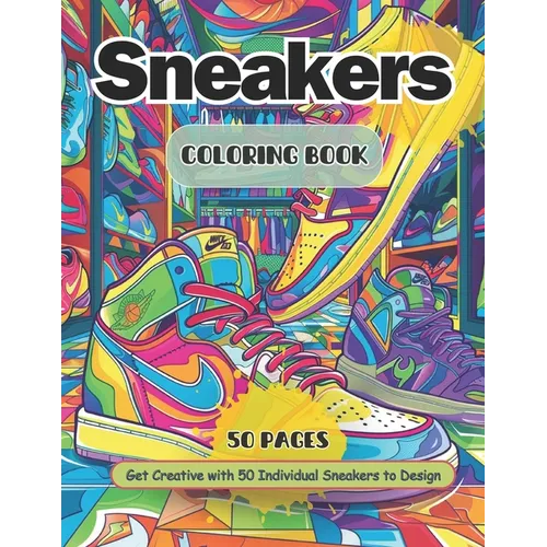 Sneaker Coloring Book: Adult and Teen Coloring Book Ideal for Sneakerheads Create Your Own Sneaker Designs