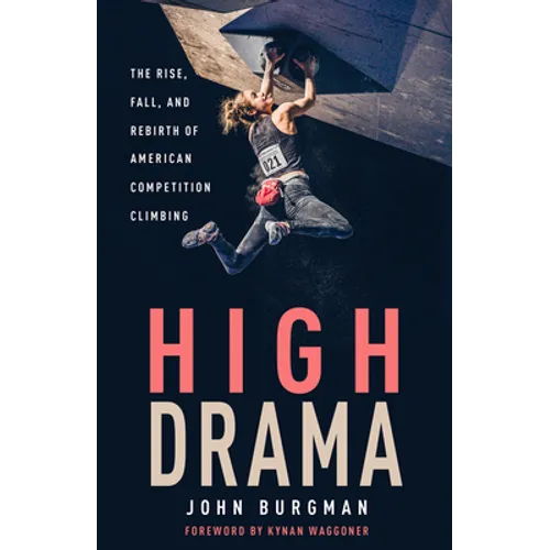 High Drama: The Rise, Fall, and Rebirth of American Competition Climbing