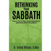Rethinking the Sabbath: Finally, Put To Rest Those Unanswered Questions About The Sabbath