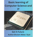 Basic learning of Computer Science and IT: A Beginner's Guide to Fundamental Concepts in Computer Science and Information Technology