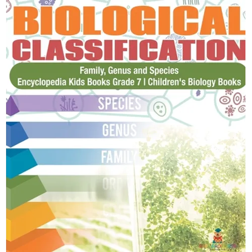 Biological Classification Family, Genus and Species Encyclopedia Kids Books Grade 7 Children's Biology Books