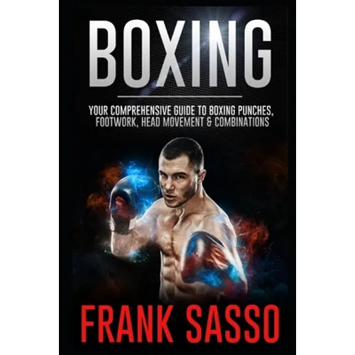 Boxing: Your Comprehensive Guide To Boxing Punches, Footwork, Head Movement & Combinations