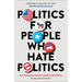 Politics for People Who Hate Politics: How to Engage Without Losing Your Friends or Selling Your Soul