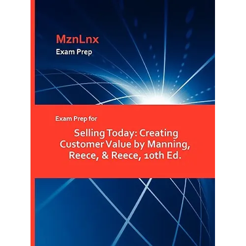 Exam Prep for Selling Today: Creating Customer Value by Manning, Reece, & Reece, 10th Ed.