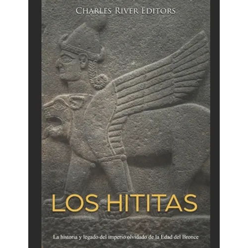 Los hititas: La historia y legado del imperio olvidado de la Edad del Bronce