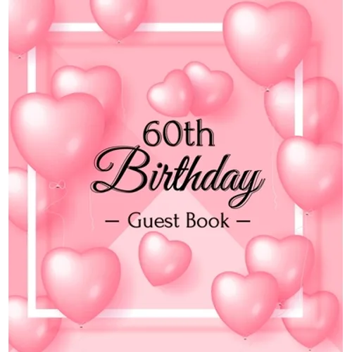 60th Birthday Guest Book: A Sweet Pink Balloon Hearts Keepsake for Her 60th Birthday - Square Hardcover Guest Sign-In Book with 105 Pages for Wishes,