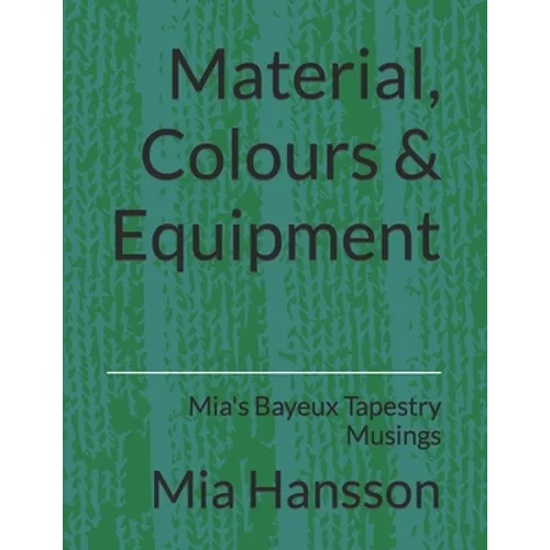 Material, Colours & Equipment: Mia's Bayeux Tapestry Musings