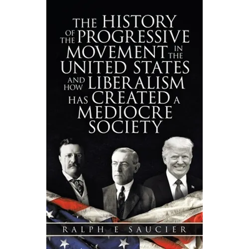 The History of the Progressive Movement in the United States and How Liberalism Has Created a Mediocre Society