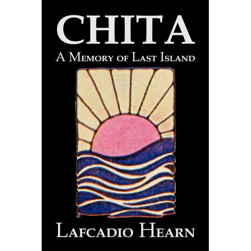Chita: A Memory of Last Island by Lafcadio Hearn, Fiction, Classics, Fantasy, Fairy Tales, Folk Tales, Legends & Mythology