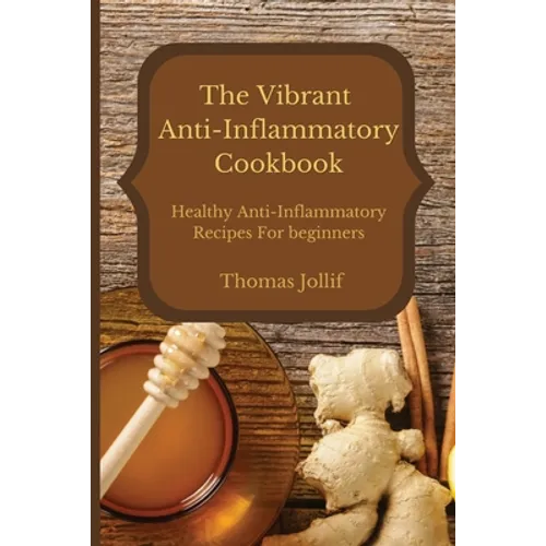 The Vibrant Anti-Inflammatory Cookbook: Healthy Anti-Inflammatory Recipes For beginners