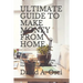 Ultimate Guide to Make Money from Home: Discover Many Ways To Make Money From Home: Affiliate Marketing, Blogging And More.