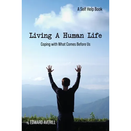 Living a Human Life: Coping with What Comes Before Us