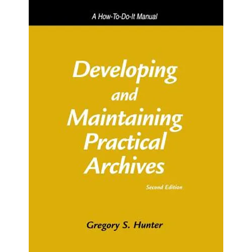 Developing and Maintaining Practical Archives: A How-To-Do-It Manual