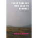 These Threads Who Lead to Bramble: Essays
