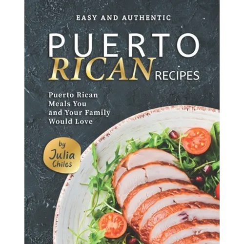 Easy and Authentic Puerto Rican Recipes: Puerto Rican Meals You and Your Family Would Love