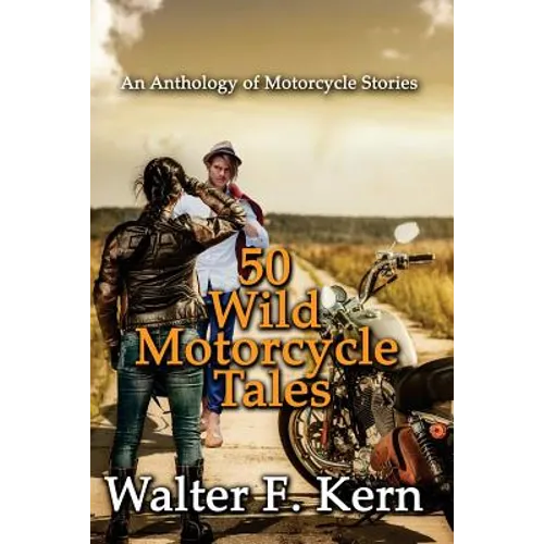 50 Wild Motorcycle Tales: An Anthology of Motorcycle Stories