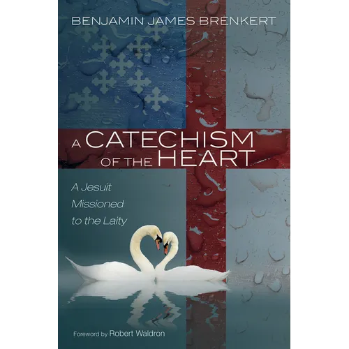 A Catechism of the Heart: A Jesuit Missioned to the Laity