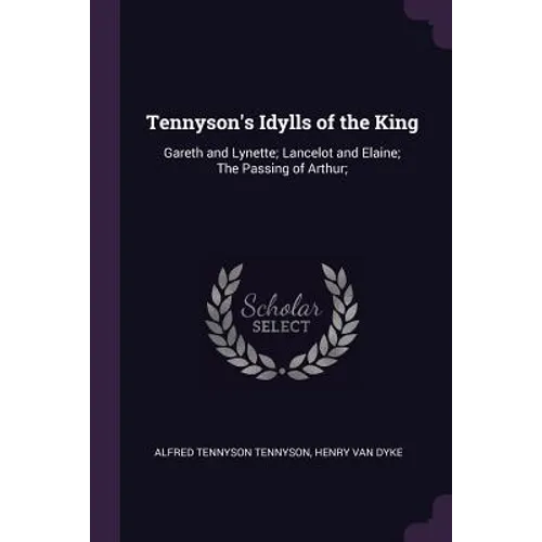 Tennyson's Idylls of the King: Gareth and Lynette; Lancelot and Elaine; The Passing of Arthur;