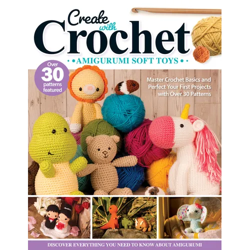 Create with Crochet: Amigurumi Soft Toys: Master Crochet Basics and Perfect Your First Projects with Over 30 Patterns
