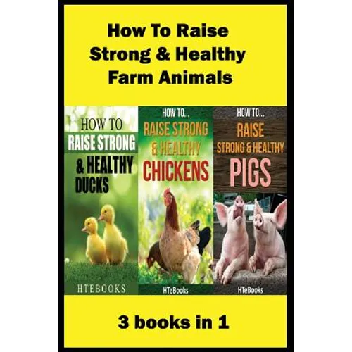 How To Raise Strong & Healthy Farm Animals: 3 books in 1