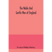 The noble and gentle men of England: or, notes touching the arms and descents of the ancient knightly and gentle houses of England, arranged in their