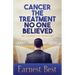 Cancer The Treatment No One Believed: My Journey of Miracles